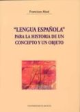 LENGUA ESPAOLA PARA LA HISTORIA DE UN CONCEPTO Y UN OBJETO de ABAD, FRANCISCO JOSE 
