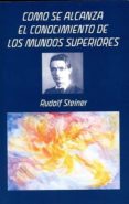 CMO SE ALCANZA EL CONOCIMIENTO DE LOS MUNDOS SUPERIORES de STEINER, RUDOLF 