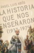 LA HISTORIA QUE NOS ENSEARON (1937-1975) di ABOS, JUAN LUIS 
