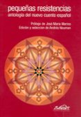 PEQUEAS RESISTENCIAS: ANTOLOGIA DEL NUEVO CUENTO ESPAOL di VV.AA. 