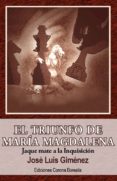EL TRIUNFO DE MARIA MAGDALENA: JAQUE MATE A LA INQUISICION de GIMENEZ, JOSE LUIS 