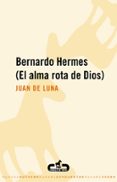 BERNARDO HERMES (EL ALMA ROTA DE DIOS) di LUNA, JUAN DE 