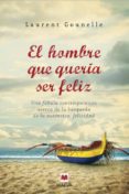 EL HOMBRE QUE QUERIA SER FELIZ de GOUNELLE, LAURENT 