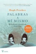 PALABRAS A MI MISMO: MI LUCHA POR CONVERTIRME EN PERSONA de PRATHER, HUGH 