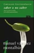 SABER O NO SABER: MANUAL IMPRESCINDIBLE DE LA CULTURA GASTRONOMIC A (CARVALHO GASTRONOMICO 1) de VAZQUEZ MONTALBAN, MANUEL 