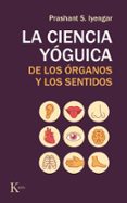 LA CIENCIA YOGUICA DE LOS ORGANOS Y LOS SENTIDOS di IYENGAR, PRASHANT S. 