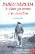 A ESTOS YO CANTO Y YO NOMBRO de NERUDA, PABLO 