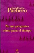 NO ME PREGUNTES COMO PASA EL TIEMPO di PACHECO, JOSE EMILIO 