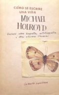 COMO SE ESCRIBE UNA VIDA: ENSAYOS SOBRE BIOGRAFIA, AUTOBIOGRAFIA Y OTRAS AFICIONES LITERARIAS di HOLROYD, MICHAEL 