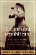 LA INFANTA REPUBLICANA: EULALIA DE BORBON, LA OVEJA NEGRA DE LA D INASTIA de ZAVALA, JOSE MARIA 