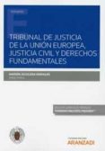TRIBUNAL DE JUSTICIA DE LA UNIN EUROPEA, JUSTICIA CIVIL Y DERECHOS FUNDAMENTALES de AGUILERA MORALES, MARIEN 