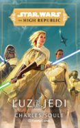 STAR WARS THE HIGH REPUBLIC LUZ DE LOS JEDI (NOVELA) de SOULE, CHARLES 