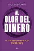 AL OLOR DEL DINERO. LA VERDADERA HISTORIA DE PODEMOS di COSTANTINI, LUCA 