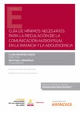 GUA DE MNIMOS NECESARIOS PARA LA REGULACIN DE LA COMUNICACIN AUDIOVISUAL EN LA INFANCIA Y LA ADOLESCENCIA di MARTINEZ GARCIA, CLARA 
