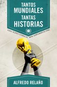 TANTOS MUNDIALES TANTAS HISTORIAS: CLAVES, RELATOS Y LEYENDAS DEL MAYOR ACONTECIMIENTO DEL MUNDO di RELAO, ALFREDO 