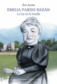 EMILIA PARDO BAZAN: LA LUZ EN LA BATALLA di ACOSTA, EVA 