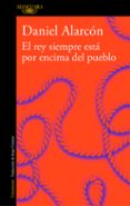 EL REY SIEMPRE EST POR ENCIMA DEL PUEBLO (EDICIN AMPLIADA) de ALARCON, DANIEL 