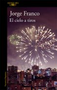 EL CIELO A TIROS de FRANCO, JORGE 