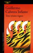 TRES TRISTES TIGRES de CABRERA INFANTE, GUILLERMO 