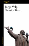 NO SERA LA TIERRA de VOLPI, JORGE 