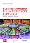 EL ENTRETENIMIENTO EN LA TELEVISION ESPAOLA: HISTORIA, INDUSTRIA Y MERCADO di GUERRERO, ENRIQUE 
