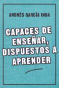CAPACES DE ENSEAR, DISPUESTOS A APRENDER di GARCIA INDA, ANDRES 