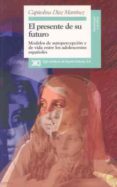 EL PRESENTE DE SU FUTURO MODELOS DE AUTOPERCEPCION Y DE VIDA ENTR E LOS ADOLESCENTES E de DIAZ MARTINEZ, CAPITOLINA 