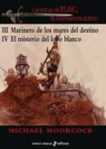 MARINERO DE LOS MARES DEL DESTINO / EL MISTERIO DEL LOBO BLANCO ( SAGA ELRIC DE MELNIBONE 3 Y 4) de MOORCOCK, MICHAEL 