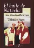 EL BAILE DE NATACHA: UNA HISTORIA CULTURAL RUSA (3 ED.) de FIGES, ORLANDO 