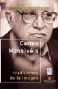 LAS TRADICIONES DE LA IMAGEN (2 ED.) de MONSIVAIS, CARLOS 