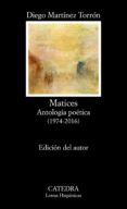 MATICES: ANTOLOGA POTICA (1974-2016) de MARTINEZ TORRON, DIEGO 