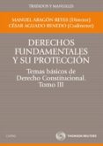 T3 DERECHOS FUNDAMENTALES Y SU PROTECCION:  TEMAS BASICOS DE DERE CHO CONSTITUCIONAL de ARAGON REYES, MANUEL  AGUADO RENEDO, CESAR 