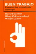 BUEN TRABAJO: CUANDO ETICA Y EXCELENCIA CONVERGEN de GARDNER, HOWARD  CSIKSZENTMIHALYI, MIHALYI  DAMON, WILLIAM 