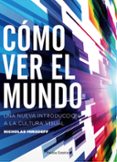 COMO VER EL MUNDO: UNA NUEVA INTRODUCCION A LA CULTURA VISUAL di MIRZOEFF, NICHOLAS 