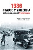 1936. FRAUDE Y VIOLENCIA EN LAS ELECCIONES DEL FRENTE POPULAR de ALVAREZ TARDIO, MANUEL  VILLA GARCIA, ROBERTO 