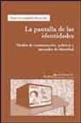 LA PANTALLA DE LAS IDENTIDADES: MEDIOS DE COMUNICACION, POLITICAS Y MERCADOS DE IDENTIDAD de SAMPEDRO BLANCO, VICTOR 