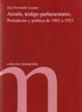 AZORIN, TESTIGO PARLAMENTARIO. PERIODISMO Y POLITICA DE 1902 A 19 23 de FERRANDIZ LOZANO, JOSE 