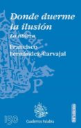 DONDE DUERME LA ILUSION: LA TIBIEZA de FERNANDEZ-CARVAJAL, FRANCISCO 