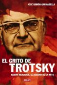 EL GRITO DE TROTSKY: RAMON MERCADER, EL ASESINO DE UN MITO de GARMABELLA, JOSE RAMON 