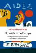 EL REIDERO DE EUROPA: LAS DIMENSIONES INTERNACIONALES DE LA GUER RA CIVIL ESPAOLA de MORADIELLOS, ENRIQUE 