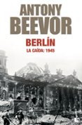 BERLIN: LA CAIDA: 1945 de BEEVOR, ANTONY 