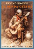 LA SENDA GITANA: VIAJE POR ANDALUCIA Y OTRAS RIBERAS DEL MEDITERR ANEO. CON UNA BREVE HISTORIA DE LA RAZA GITANA Y UNA INTRODUCCION DE GEORGE E. WOODBERRY di BROWN, IRVING 