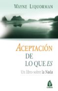 ACEPTACION DE LO QUE ES: UN LIBRO SOBRE LA NADA (2 ED.) di LIQUORMAN, WAYNE 