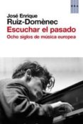 ESCUCHAR EL PASADO de RUIZ-DOMENEC, JOSE ENRIQUE 