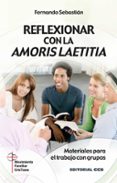 REFLEXIONAR CON LA AMORIS LAETITIA de SEBASTIAN AGUILAR, FERNANDO 