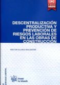 DESCENTRALIZACION PRODUCTIVA Y PREVENCION DE RIESGOS LABORALES EN LAS OBRAS DE CONSTRUCCION di VV.AA. 