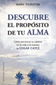 DESCUBRE EL PROPOSITO DE TU ALMA: COMO ENCONTRAR TU CAMINO EN LA VIDA A LA MANERA DE EDGAR CAYCE di THURSTON, MARK 