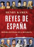 REYES DE ESPAA: HISTORIA ILUSTRADA DE LA MONARQUIA de KAMEN, HENRY 