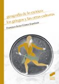 GEOGRAFIA DE LO EXOTICO: LOS GRIEGOS Y LAS OTRAS CULTURAS di GOMEZ ESPELOSIN, FRANCISCO JAVIER 