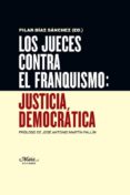 LOS JUECES CONTRA EL FRANQUISMO: JUSTICIA DEMOCRTICA de DIAZ SANCHEZ, PILAR 